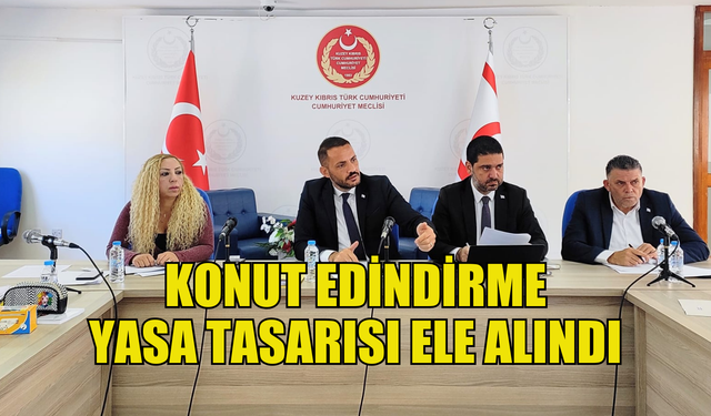 Mecliste komite çalışmaları…Konut Edindirme (Değişiklik) Yasa Tasarısı ele alındı