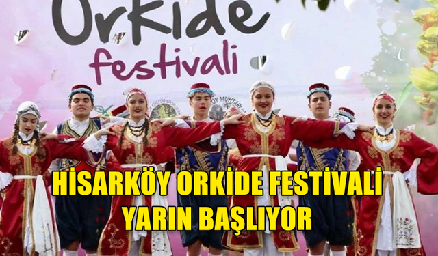 Hisarköy Orkide Festivali yarın başlıyor