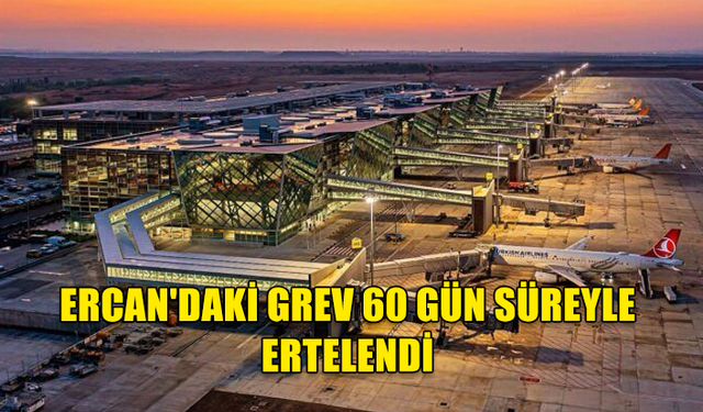 Ercan'daki grev 60 gün süreyle ertelendi