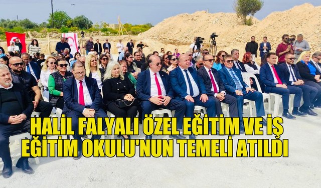 Halil Falyalı Özel Eğitim ve İş Eğitim Okulu'nun temel atma töreni gerçekleştirildi