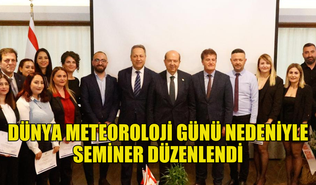 Dünya Meteoroloji Günü... “İklim Eyleminin Ön Saflarında” konulu seminer düzenlendi