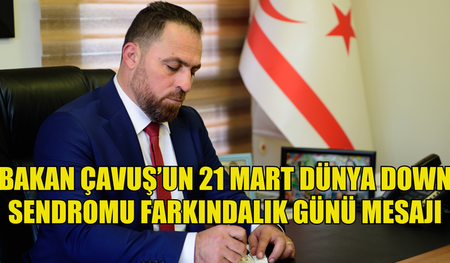 Bakan Hüseyin Çavuş 21 Mart Dünya Down Sendromu Farkındalık Günü dolayısıyla mesaj yayımladı