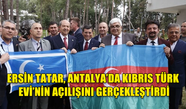 Cumhurbaşkanı Tatar, Antalya’da Kıbrıs Türk Evi’nin açılışını gerçekleştirdi