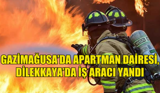 Gazimağusa’da apartman dairesi, Dilekkaya’da iş aracı yandı