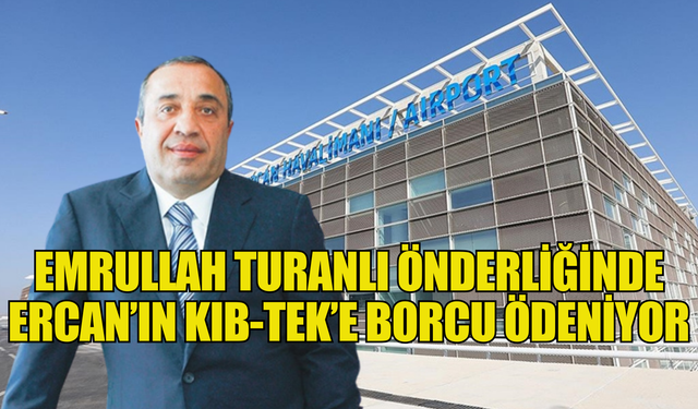 Emrullah Turanlı, Ercan'ın KIB-TEK'e borcunu ödüyor!