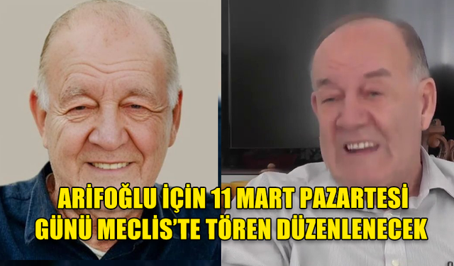 Eski Bakanlardan Tuncer Arifoğlu için 11 Mart Pazartesi günü Meclis’te tören düzenlenecek