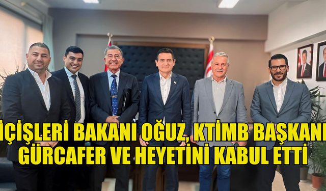 İçişleri Bakanı Oğuz, KTİMB Başkanı Gürcafer ve heyetini kabul etti