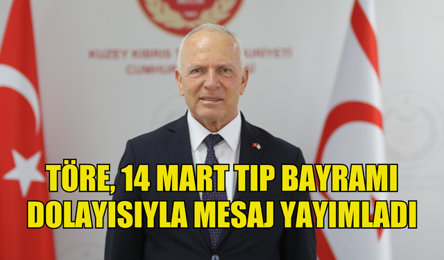 Töre, 14 Mart Tıp Bayramı dolayısıyla mesaj yayımladı