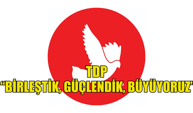 TDP “Birleştik, güçlendik, büyüyoruz”