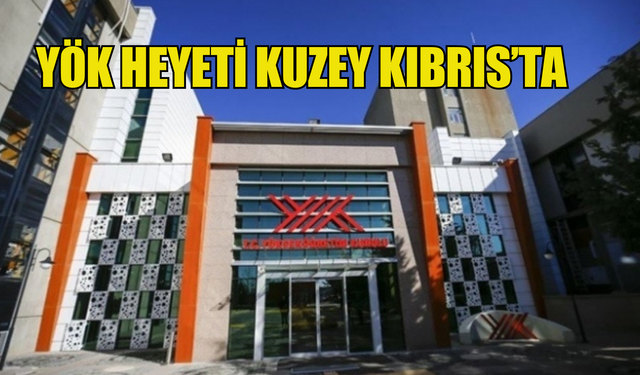 YÖK heyetİ Kuzey Kıbrıs'ta