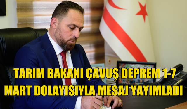 Tarım ve Doğal Kaynaklar Bakanı Çavuş, 1-7 Mart Deprem Haftası dolayısıyla mesaj yayımladı