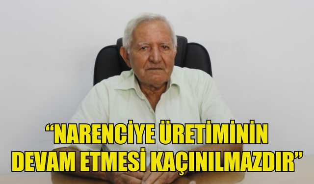 Akçın: "Narenciye üretiminin devam etmesi kaçınılmazdır"