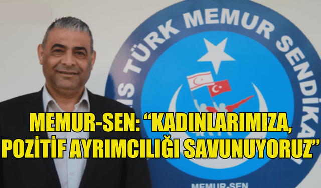 Memur-Sen: “Kadınlarımıza pozitif ayrımcılığı savunuyoruz”