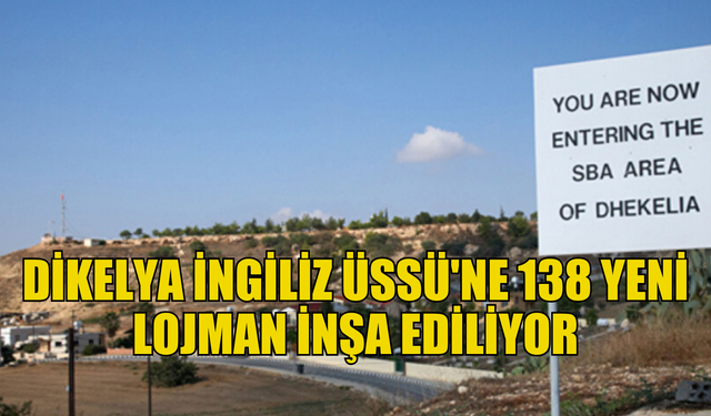 Dikelya İngiliz Üssü'ne 138 yeni lojman inşa ediliyor