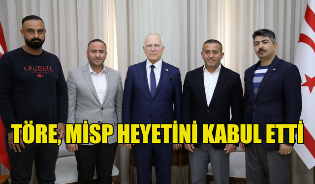 Töre, MİSP heyetini kabul etti