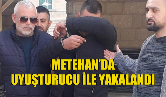 Metehan'da uyuşturucu ile yakalandı!