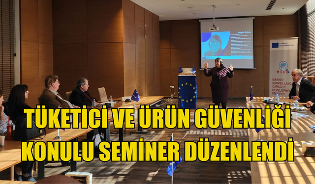 Tüketici ve Ürün Güvenliği konulu seminer düzenlendi