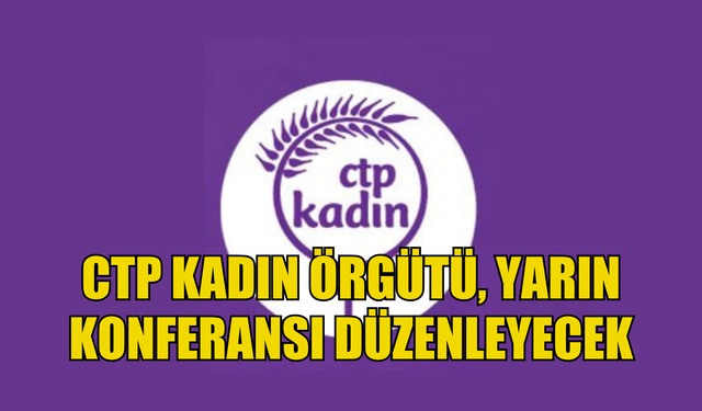 CTP Kadın Örgütü, yarın “Direniş Mecralarımızdan...” konferansı düzenleyecek