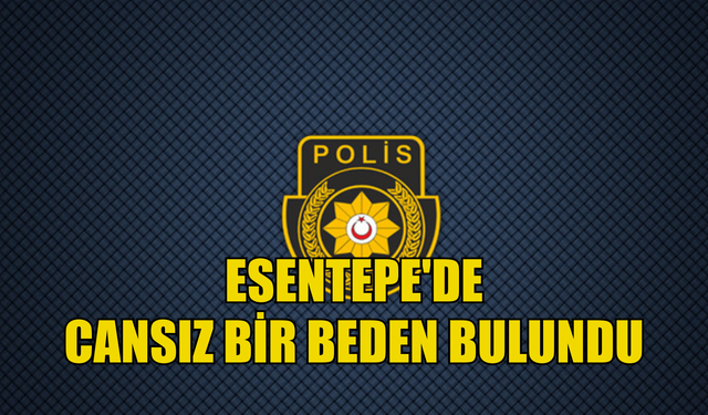 Esentepe'de cansız bir beden bulundu