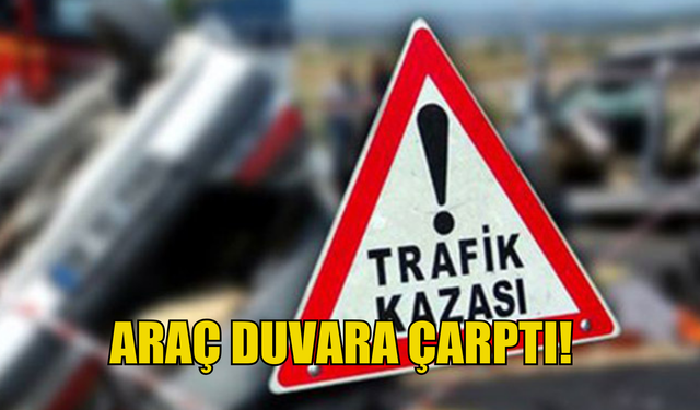 Araç duvara çarptı!