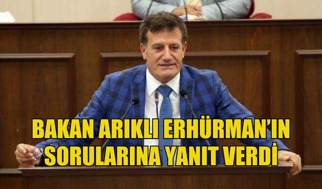 Bakan Arıklı Erhürman'ın sorularına yanıt verdi