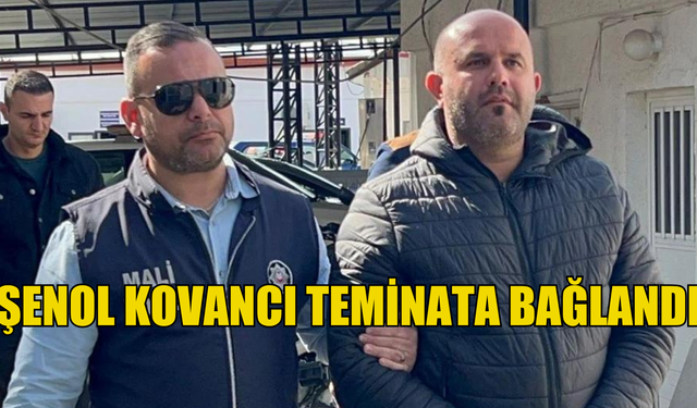 Şenol Kovancı teminata bağlandı