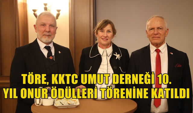 Töre, KKTC Umut Derneği 10. yıl onur ödülleri törenine katıldı