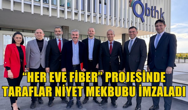 “Her Eve Fiber” projesinde taraflar niyet mekbubu imzaladı