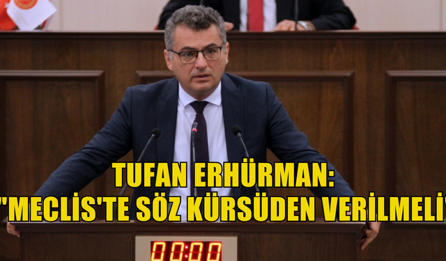 Tufan Erhürman: "Meclis'te söz kürsüden verilmeli"