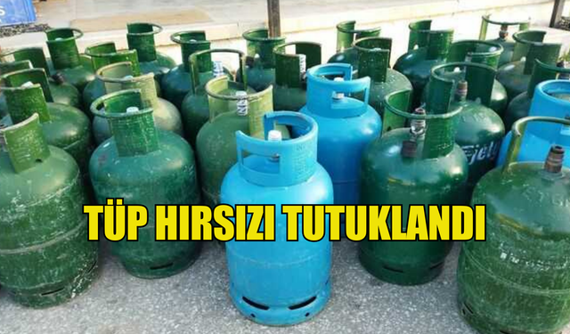 Tüp hırsızı tutuklandı