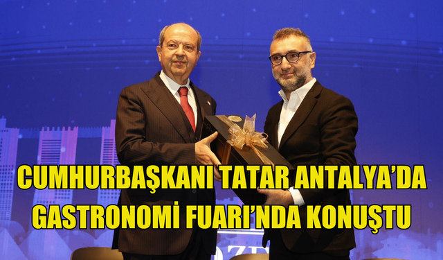 Cumhurbaşkanı Tatar Antalya’da Gastronomi Fuarı’nda konuştu