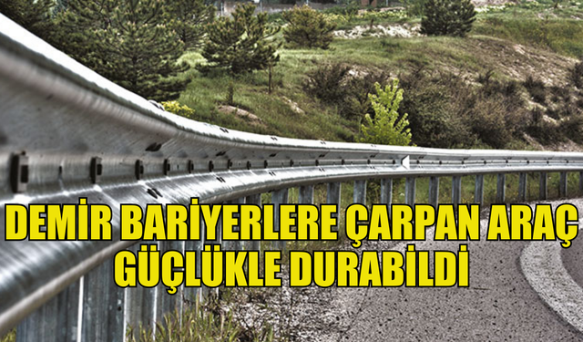 Bariyerlere çarpan araç güçlükle durabildi!