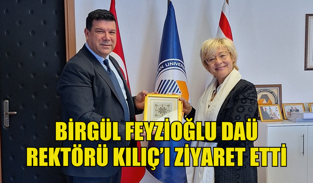 Birgül Feyzioğlu DAÜ Rektörü Kılıç’ı ziyaret etti