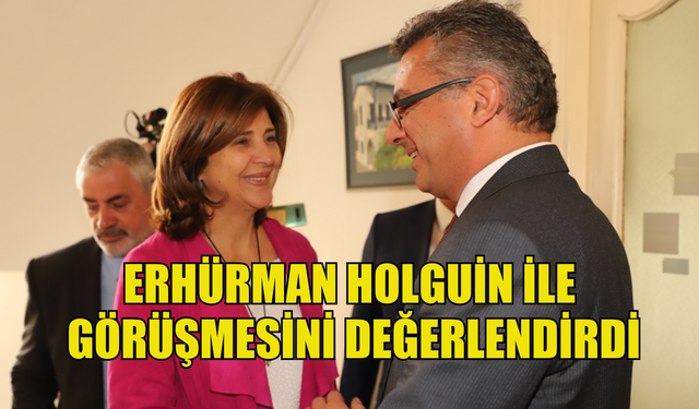 CTP Genel Başkanı Erhürman Holguin ile görüşmesini değerlendirdi