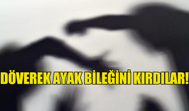 Darp edilen şahsın ayak bileği kırıldı!