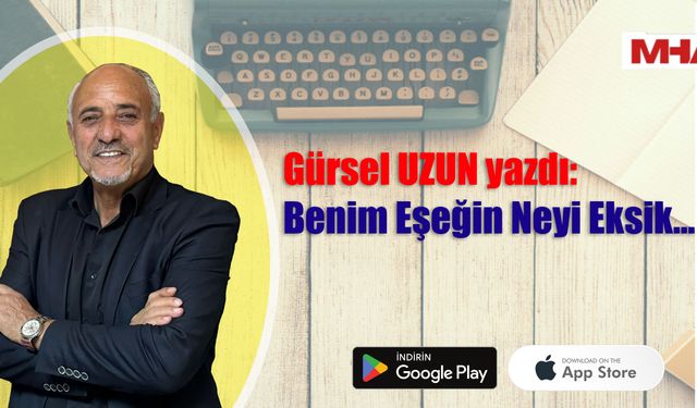 Gürsel Uzun Yazdı / Benim Eşeğin Neyi Eksik…