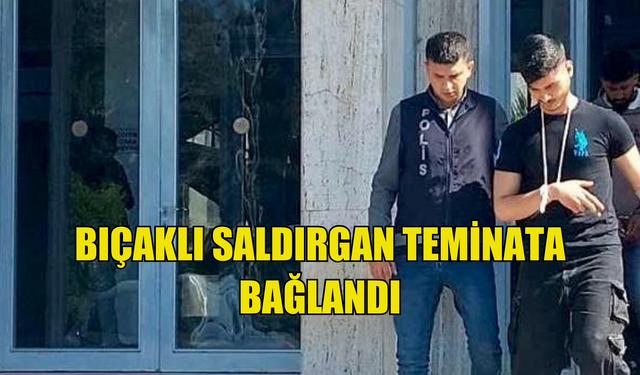 Bıçaklı saldırgan teminata bağlandı