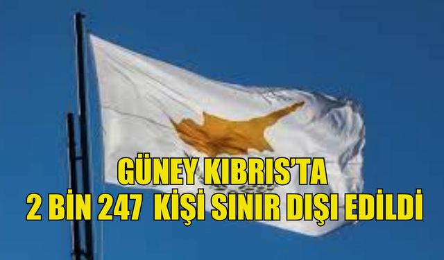 Güney Kıbrıs'ta 2 bin 247 kişi sınır dışı edildi