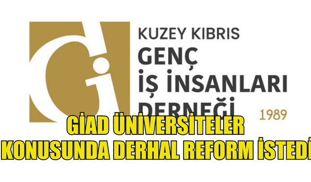 GİAD hükümetten ve ilgili kurumlardan üniversiteler konusunda derhal reform istedi