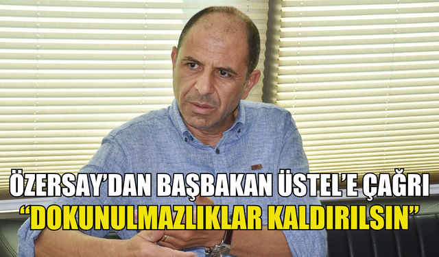 Özersay’dan Başbakan Üstel’e, dokunulmazlıkları kaldırma çağrısı