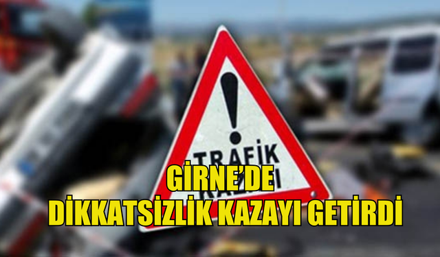 Girne'de dikkatsizlik kazayı getirdi!
