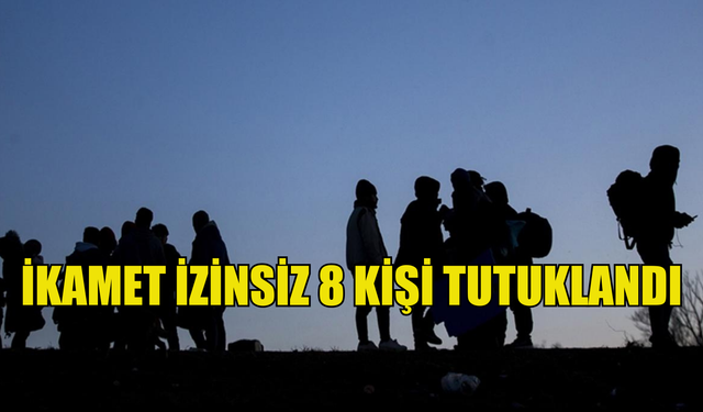 Ülkede kaçak olduğu tespit edilen 8 kişi tutuklandı