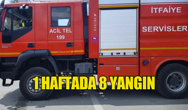 Bir haftada 8 yangın çıktı!