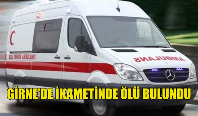 Girne'de ikametinde ölü bulundu!