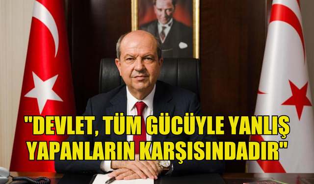 Cumhurbaşkanı Tatar: "Devlet, tüm gücüyle yanlış yapanların karşısında, işini doğru yapanların yanındadır"