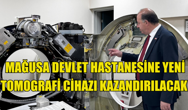 Dinçyürek, Mağusa Devlet Hastanesine yeni tomografi cihazı kazandırılacağını açıkladı