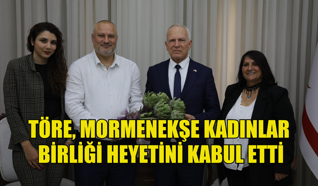 Töre, Mormenekşe Kadınları Birliği heyetini kabul etti