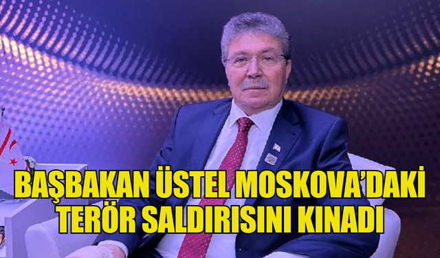 Başbakan Üstel Moskova’daki terör saldırısını kınadı