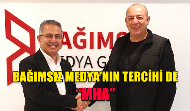 NTV'den sonra Bağımsız Medya'nın da tercihi MHA oldu.