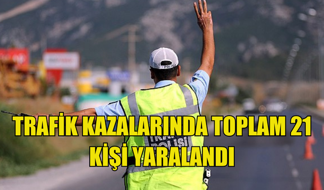 Bir haftada trafik kazalarında toplam 21 kişi yaralandı